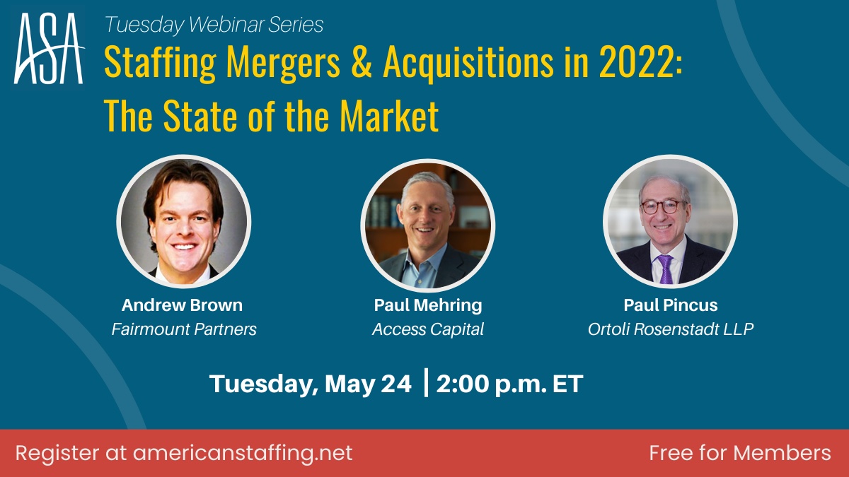 ASA Tuesday Webinar Series: Staffing Mergers & Acquisitions in 2022, The State of the Market, with Andrew Brown, Paul Mehring and Paul Pincus